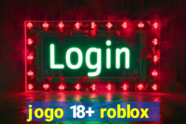 jogo 18+ roblox